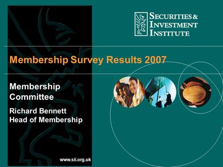Www.sii.org.uk Membership Survey Results 2007 Membership Committee Richard Bennett Head of Membership.