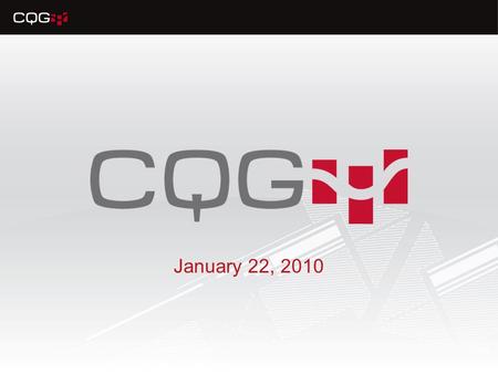 January 22, 2010. CQG 8.2 New Features Traders, brokers, and analysts have new features available to them to improve workflow, monitor more market information.
