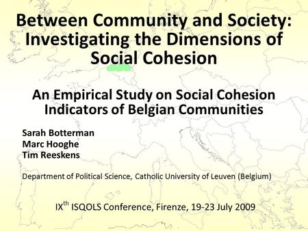 Between Community and Society: Investigating the Dimensions of Social Cohesion Sarah Botterman Marc Hooghe Tim Reeskens Department of Political Science,