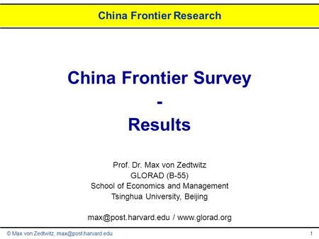 © Max von Zedtwitz, China Frontier Research 1 China Frontier Survey - Results Prof. Dr. Max von Zedtwitz GLORAD (B-55) School of Economics.