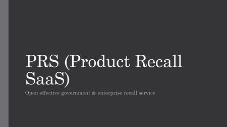 PRS (Product Recall SaaS) Open effective government & enterprise recall service.