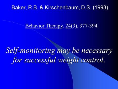 Baker, R.B. & Kirschenbaum, D.S. (1993). Self-monitoring may be necessary for successful weight control. Behavior Therapy, 24(3), 377-394.
