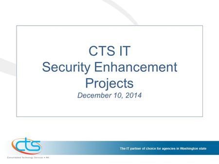 CTS IT Security Enhancement Projects December 10, 2014.