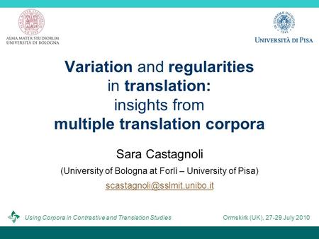 Variation and regularities in translation: insights from multiple translation corpora Sara Castagnoli (University of Bologna at Forlì – University of Pisa)
