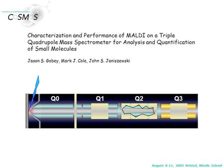 August 8-11, 2005 Bristol, Rhode Island Characterization and Performance of MALDI on a Triple Quadrupole Mass Spectrometer for Analysis and Quantification.