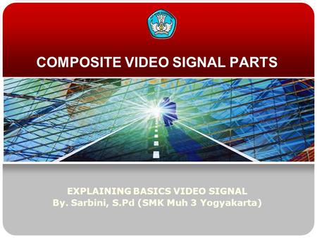 COMPOSITE VIDEO SIGNAL PARTS EXPLAINING BASICS VIDEO SIGNAL By. Sarbini, S.Pd (SMK Muh 3 Yogyakarta)