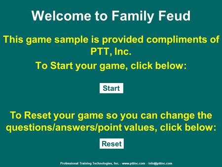 Professional Training Technologies, Inc. -  - Welcome to Family Feud This game sample is provided compliments of PTT, Inc.