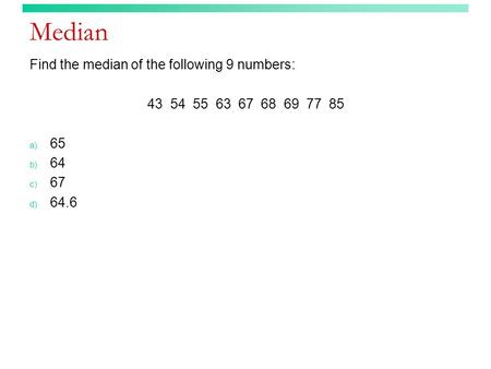 Median Find the median of the following 9 numbers: