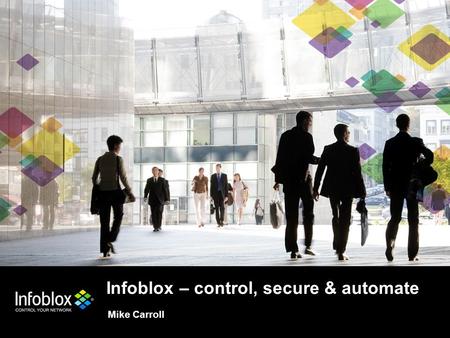 © 2011 Infoblox Inc. All Rights Reserved. Infoblox – control, secure & automate Mike Carroll.