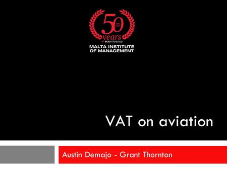 VAT on aviation Austin Demajo - Grant Thornton. VAT on aviation  Acquisition/lease of aircraft and parts/fuelling  International transport - passengers.