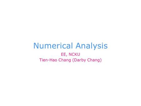 Numerical Analysis EE, NCKU Tien-Hao Chang (Darby Chang)