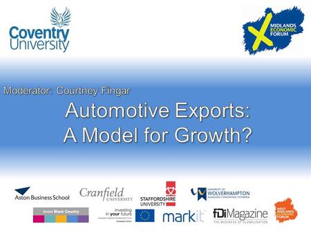 Auto Exports – a Model for Growth? Midlands Economic Forum Professor David Bailey Aston Business School.