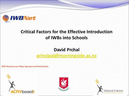 Critical Factors for the Effective Introduction of IWBs into Schools David Prchal With thanks to our Major Sponsors and Host.