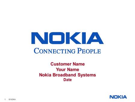 1 © NOKIA Customer Name Your Name Nokia Broadband Systems Date Customer Name Your Name Nokia Broadband Systems Date.