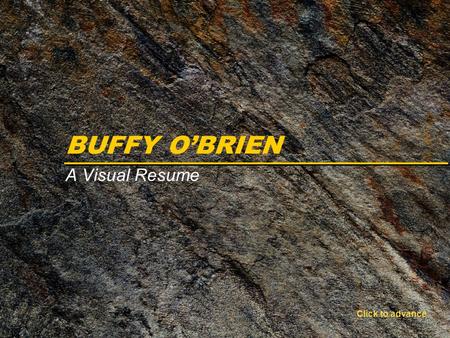 BUFFY O’BRIEN A Visual Resume Click to advance. Freelance2005 – Present Print and collateral material for targeted meetings and seminars of continuing.