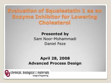 Evaluation of Squalestatin 1 as an Enzyme Inhibitor for Lowering Cholesterol Presented by Sam Noor-Mohammadi Daniel Feze April 28, 2008 Advanced Process.