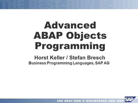 Advanced ABAP Objects Programming Horst Keller / Stefan Bresch Business Programming Languages, SAP AG.