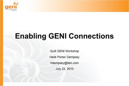 Enabling GENI Connections Quilt GENI Workshop Heidi Picher Dempsey July 22, 2010.