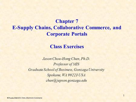 Dr. Chen, Electronic Commerce  Prentice Hall & Dr. Chen, Electronic Commerce 1 Chapter 7 E-Supply Chains, Collaborative Commerce, and Corporate Portals.