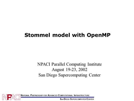 NPACI Parallel Computing Institute August 19-23, 2002 San Diego Supercomputing Center S an D IEGO S UPERCOMPUTER C ENTER N ATIONAL P ARTNERSHIP FOR A DVANCED.