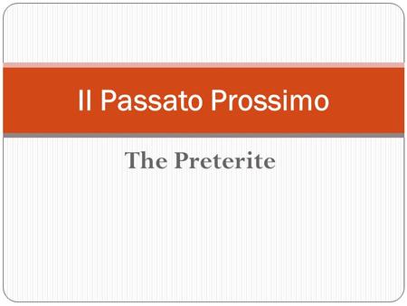 The Preterite Il Passato Prossimo. PresentePassato Prossimo I eat pizza on Fridays.I ate pizza on Fridays. We watch football with friends. We watched.