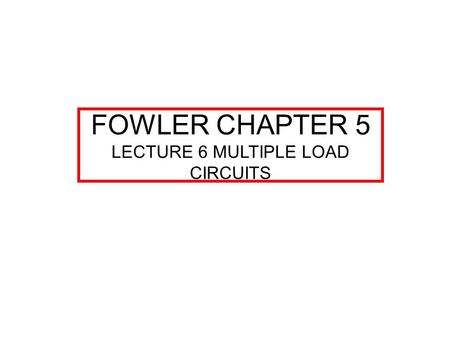 FOWLER CHAPTER 5 LECTURE 6 MULTIPLE LOAD CIRCUITS