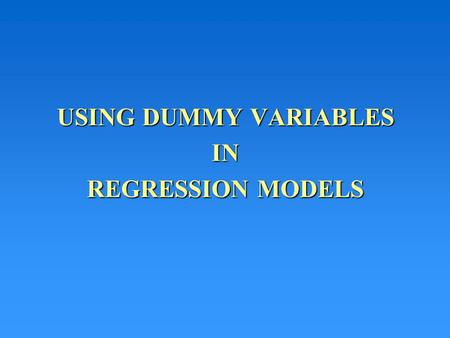 USING DUMMY VARIABLES IN REGRESSION MODELS. Qualitative Variables Qualitative variables can be introduced into regression models using dummy variables.
