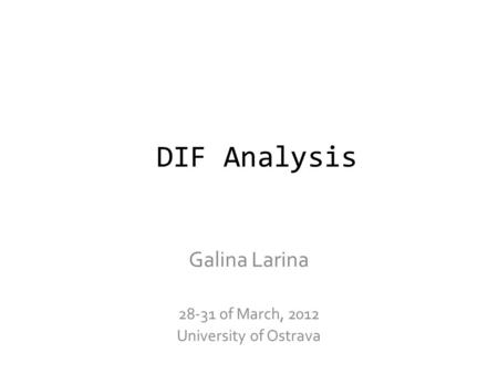 DIF Analysis Galina Larina 28-31 of March, 2012 University of Ostrava.
