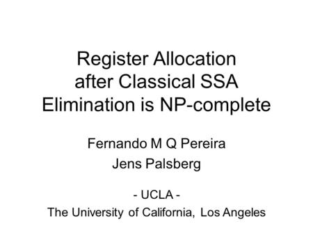 Register Allocation after Classical SSA Elimination is NP-complete Fernando M Q Pereira Jens Palsberg - UCLA - The University of California, Los Angeles.