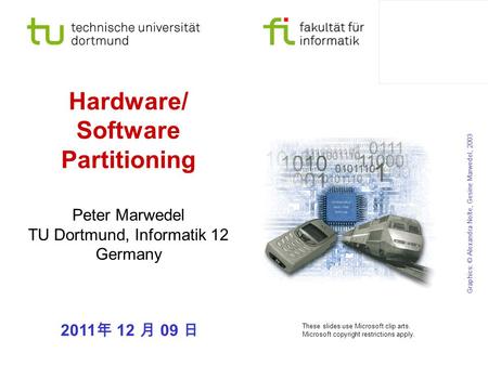 Hardware/ Software Partitioning 2011 年 12 月 09 日 Peter Marwedel TU Dortmund, Informatik 12 Germany Graphics: © Alexandra Nolte, Gesine Marwedel, 2003 These.