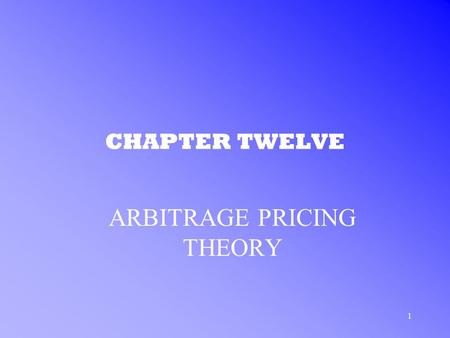 1 CHAPTER TWELVE ARBITRAGE PRICING THEORY. 2 FACTOR MODELS ARBITRAGE PRICING THEORY (APT) –is an equilibrium factor mode of security returns –Principle.