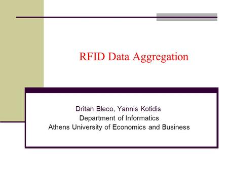 RFID Data Aggregation Dritan Bleco, Yannis Kotidis Department of Informatics Athens University of Economics and Business.