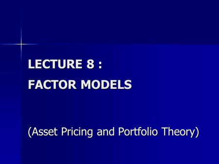 LECTURE 8 : FACTOR MODELS