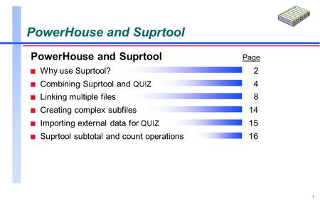 1 PowerHouse and Suprtool Page n Why use Suprtool?2 n Combining Suprtool and QUIZ 4 n Linking multiple files8 n Creating complex subfiles14 n Importing.