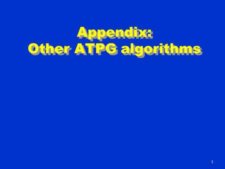 Appendix: Other ATPG algorithms 1. TOPS – Dominators Kirkland and Mercer (1987) n Dominator of g – all paths from g to PO must pass through the dominator.