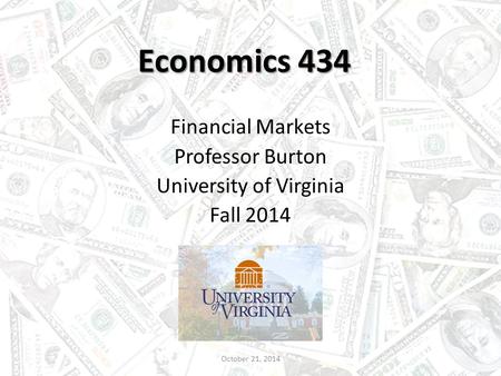 Economics 434 Financial Markets Professor Burton University of Virginia Fall 2014 October 21, 2014.
