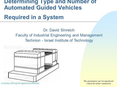 יד/ניסן/תשעז Determining Type and Number of Automated Guided Vehicles Required in a System Dr. David Sinreich Faculty of Industrial Engineering and Management.