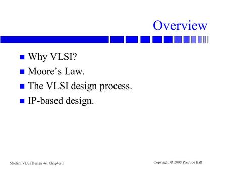 Overview Why VLSI? Moore’s Law. The VLSI design process.