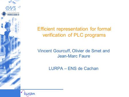 Efficient representation for formal verification of PLC programs Vincent Gourcuff, Olivier de Smet and Jean-Marc Faure LURPA – ENS de Cachan.