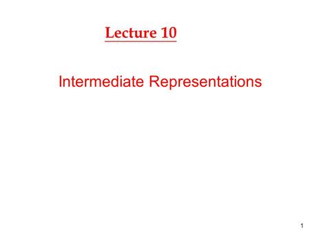 1 Lecture 10 Intermediate Representations. 2 front end »produces an intermediate representation (IR) for the program. optimizer »transforms the code in.