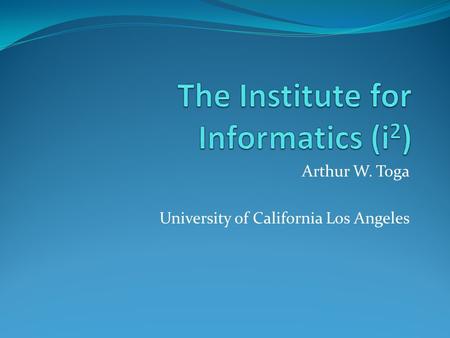 Arthur W. Toga University of California Los Angeles.