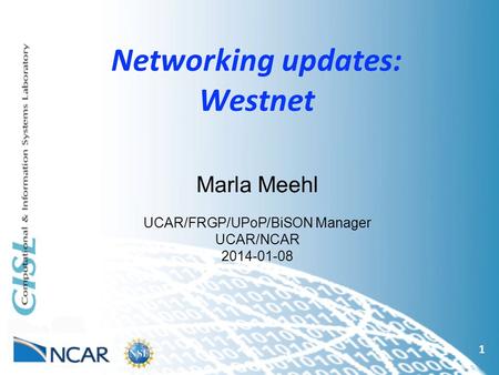 Networking updates: Westnet 1 Marla Meehl UCAR/FRGP/UPoP/BiSON Manager UCAR/NCAR 2014-01-08.