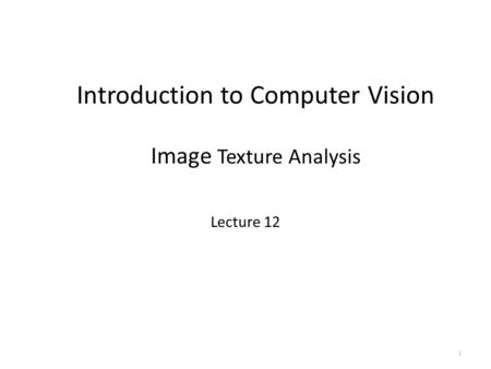 Introduction to Computer Vision Image Texture Analysis