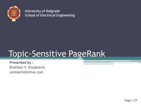 Topic-Sensitive PageRank Presented by : Bratislav V. Stojanović University of Belgrade School of Electrical Engineering Page 1/29.