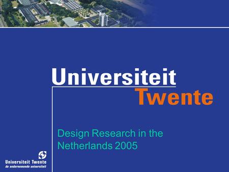 Design Research in the Netherlands 2005. Design Research at CME in Twente Perspectives on design processes Isabelle M.M.J. Reymen Geert P.M.R. Dewulf.
