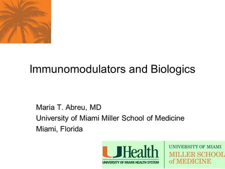 Immunomodulators and Biologics Maria T. Abreu, MD University of Miami Miller School of Medicine Miami, Florida.