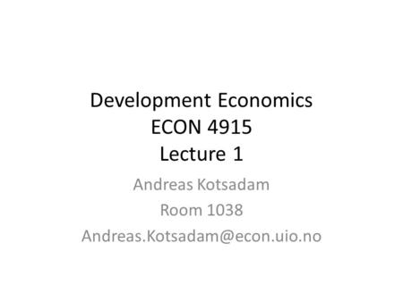 Development Economics ECON 4915 Lecture 1 Andreas Kotsadam Room 1038