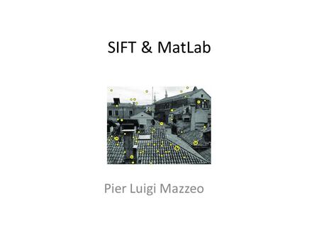 SIFT & MatLab Pier Luigi Mazzeo.