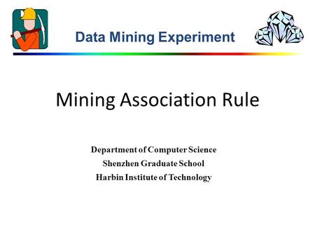 Mining Association Rule Data Mining Experiment Department of Computer Science Shenzhen Graduate School Harbin Institute of Technology.