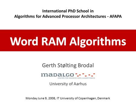 Gerth Stølting Brodal University of Aarhus Monday June 9, 2008, IT University of Copenhagen, Denmark International PhD School in Algorithms for Advanced.
